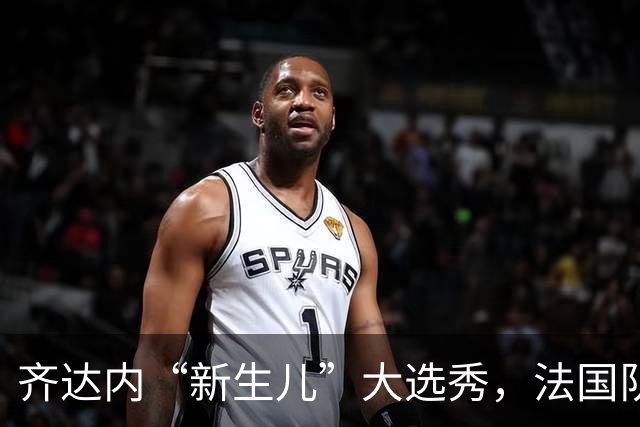 齐达内“新生儿”大选秀，法国队新鲜面孔即将亮相！